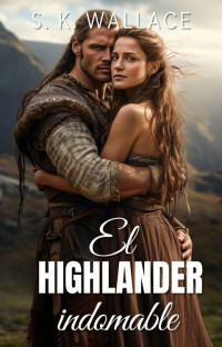 S. K. Wallace — El highlander indomable: Una historia de amor épica en las Highlands (Spanish Edition)