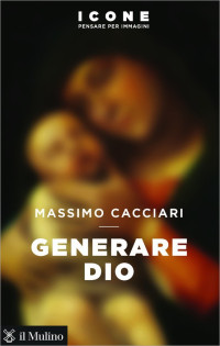 Massimo Cacciari — Generare Dio