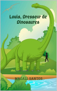 Magali Santos [Santos, Magali] — Louis, dresseur de dinosaures