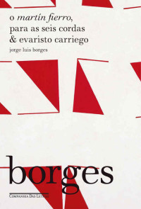 Jorge Luis Borges — O Martín Fierro, Para as seis cordas & Evaristo Carriego