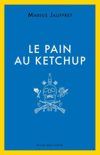 Jauffret, Marius — Le pain au ketchup