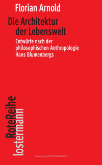 Florian Arnold — Die Architektur der Lebenswelt. Entwürfe nach der philosophischen Anthropologie Hans Blumenbergs