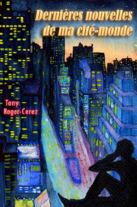 Tony Roger-Cerez — Dernières nouvelles de ma cité-monde