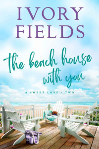 Ivory Fields — The Beach House With You (A Sweet Love Book 2)
