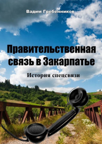 Вадим Гребенников — Правительственная связь в Закарпатье. История спецсвязи