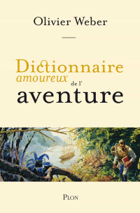 Olivier Weber — Dictionnaire amoureux de l'aventure