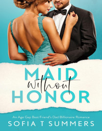 Sofia T Summers — Maid without Honor: An Age Gap, Best Friend's Dad, Billionaire Romance