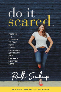 Ruth Soukup — Do It Scared: Finding the Courage to Face Your Fears, Overcome Adversity, and Create a Life You Love