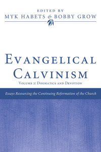 Dr. Myk Habets;Bobby Grow; — Evangelical Calvinism