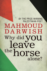 Mahmoud Darwish — Why Did You Leave the Horse Alone?