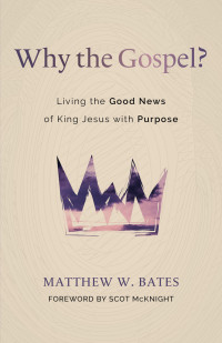 Matthew W. Bates; — Why the Gospel?