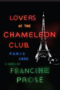 Francine Prose — Lovers at the Chameleon Club, Paris 1932