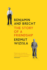 Erdmut Wizisla — Walter Benjamin and Bertolt Brecht: The Story of a Friendship