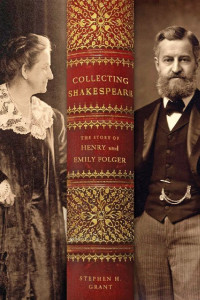 Stephen H. Grant — Collecting Shakespeare: The Story of Henry and Emily Folger