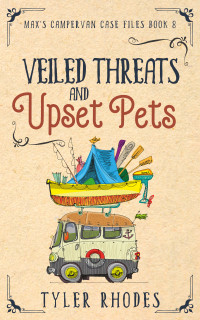 Tyler Rhodes — Veiled Threats and Upset Pets (Max's Campervan Case Files Book 8)
