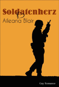 Aileana Blair [Blair, Aileana] — Soldatenherz: Gay Romance (German Edition)