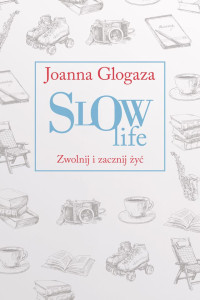 Joanna Glogaza — Slow Life. Zwolnij i zacznij żyć