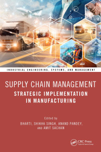 Bharti & Shikha Singh & Anand Pandey & Amit Sachan — Supply Chain Management; Strategic Implementation in Manufacturing