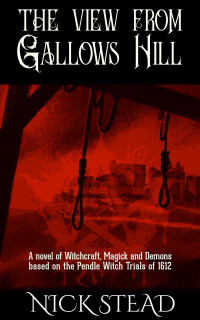 Stead, Nick — The View from Gallows Hill: A novel of witchcraft, magick and demons based on the Pendle witch trials of 1612