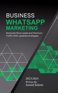 Junaid, Muhammad — Business WhatsApp Marketing : Generate more leads Premium Traffic with Updated Strategies