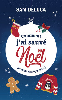 DeLuca, Sam — Comment j'ai sauvé Noël (et ruiné ma réputation) (French Edition)