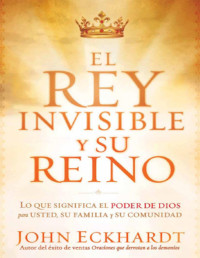 John Eckhardt — El Rey Invisible Y Su Reino