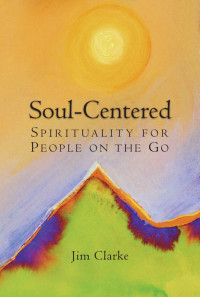 Jim Clarke, Author — Soul-Centered: Spirituality for People on the Go