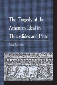 John T. Hogan; — The Tragedy of the Athenian Ideal in Thucydides and Plato