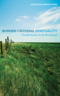 Jung Eun Sophia Park; — Border-Crossing Spirituality