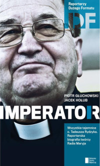 Piotr Głuchowski & Jacek Hołub — Ojciec Tadeusz Rydzyk: Imperator