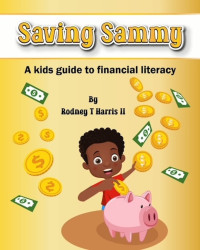 Harris, Rodney T. — Saving Sammy: A Kids Guide to Financial Literacy