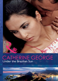 Catherine George — Under The Brazilian Sun (Mills & Boon Modern)