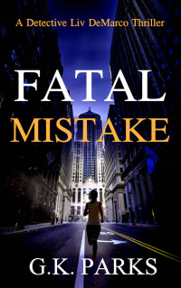 G.K. Parks — Fatal Mistake: A Detective Liv DeMarco Thriller