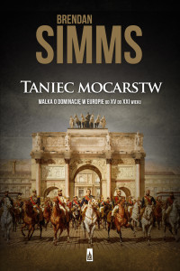 Brendan Simms — Taniec mocarstw. Walka o dominację w Europie od XV do XXI wieku