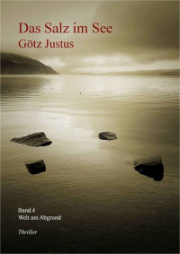 Götz Justus — Das Salz im See 4: Welt am Abgrund (German Edition)