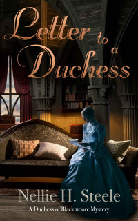 Nellie H. Steele — Letter to a Duchess: A Duchess of Blackmoore Mystery (Duchess of Blackmoore Mysteries Book 2)
