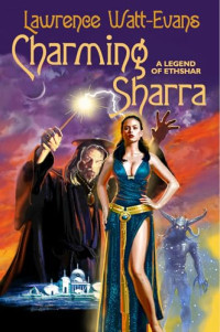 Lawrence Watt-Evans. — Charming Sharra: A Legend of Ethshar.