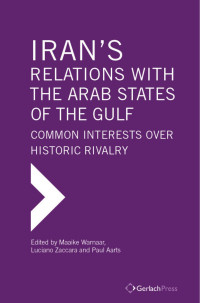 Warnaar, Maaike, Zaccara, Luciano, Aarts, Paul — Iran's Relations with the Arab States of the Gulf. Common Interests over Historic Rivalry