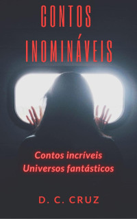 D. C. Cruz — Contos Inomináveis: Contos incríveis - Universos Fantásticos