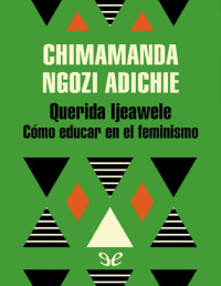 Chimamanda Ngozi Adichie — Querida Ijeawele