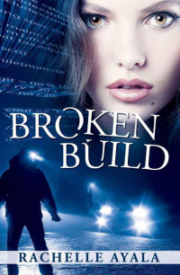 Rachelle Ayala — Broken Build: Silicon Valley Romantic Suspense