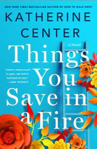 Katherine Center — Things You Save in a Fire: A Novel