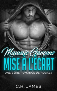 C.H. James — Mauvais Garçons: Mise à l'écart: Une série romantique de hockey torride (French Edition)