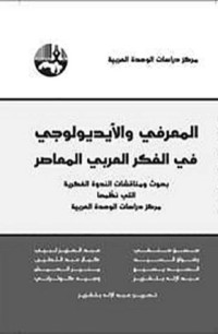 مجموعة من المؤلفين — المعرفي والأيديولوجي في الفكر العربي المعاصر: بحوث ومناقشات الندوة الفكرية التي نظمها مركز دراسات الوحدة العربية