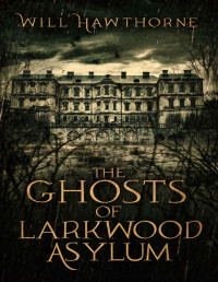 Will Hawthorne — The Ghosts of Larkwood Asylum