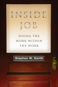 Stephen W. Smith — Inside Job: Doing the Work Within the Work