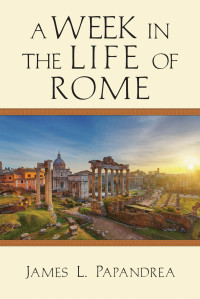 James L. Papandrea — A Week in the Life of Rome