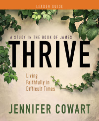 Cowart, Jennifer; — Thrive Women's Bible Study Leader Guide: Living Faithfully in Difficult Times