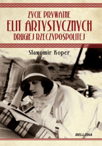 Sławomir Koper — Życie prywatne elit artystycznych Drugiej Rzeczypospolitej