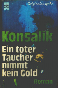 Konsalik, Heinz G. [Konsalik, Heinz G.] — Ein toter Taucher nimmt kein Gold